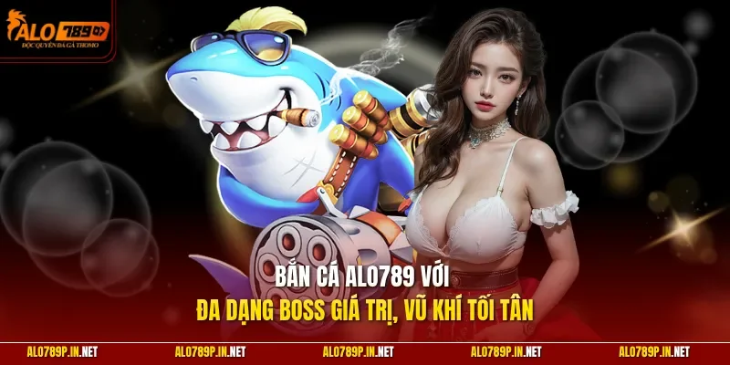 Bắn cá ALO789 với đa dạng Boss giá trị, vũ khí tối tân