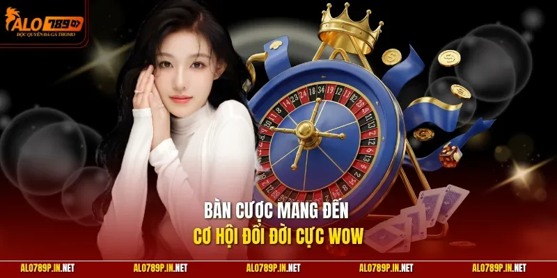 Bàn cược mang đến cơ hội đổi đời cực wow