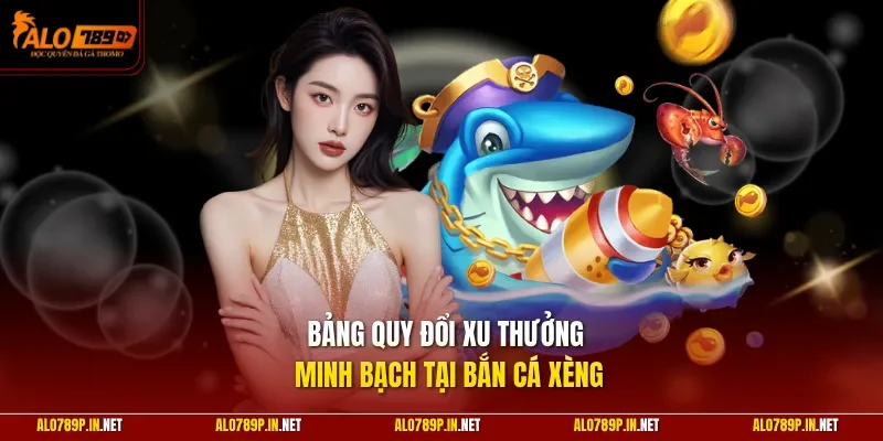Bảng quy đổi xu thưởng minh bạch tại bắn cá Xèng