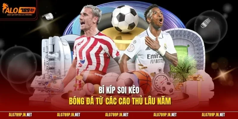 Bí kíp soi kèo bóng đá từ các cao thủ lâu năm