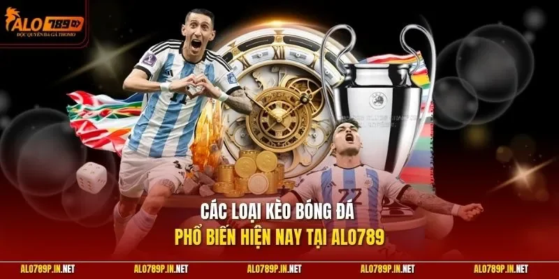 Các loại kèo bóng đá phổ biến hiện nay tại ALO789