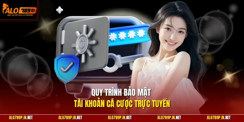 Quy trình bảo mật tài khoản cá cược trực tuyến