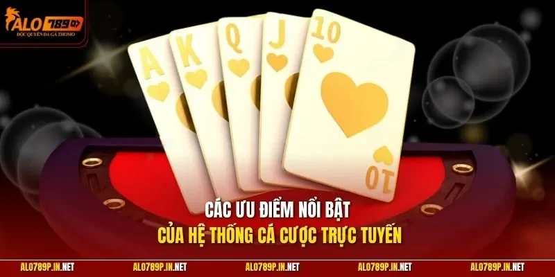 Các ưu điểm nổi bật của hệ thống cá cược trực tuyến