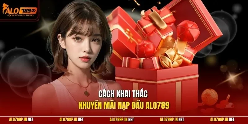 Cách khai thác khuyến mãi nạp đầu ALO789 