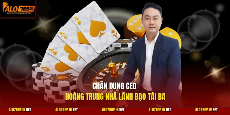 Chân dung CEO Hoàng Trung nhà lãnh đạo tài ba