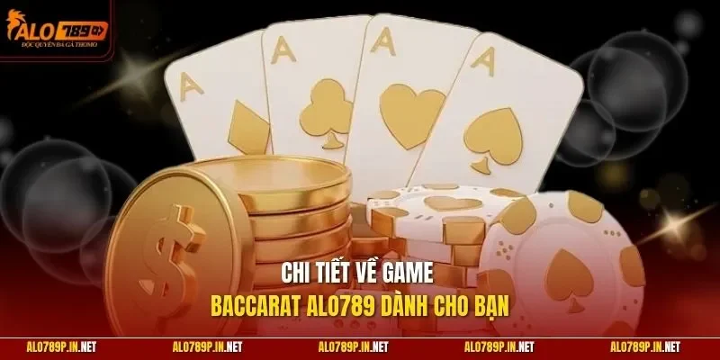 Chi tiết về game baccarat ALO789 dành cho bạn