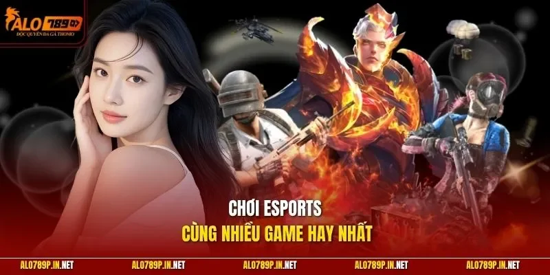 Chơi Esports cùng nhiều game hay nhất