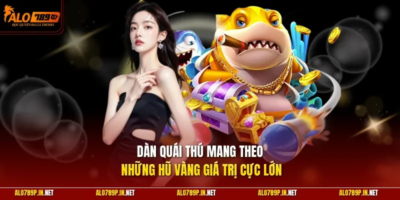 Dàn quái thú mang theo những hũ vàng giá trị cực lớn