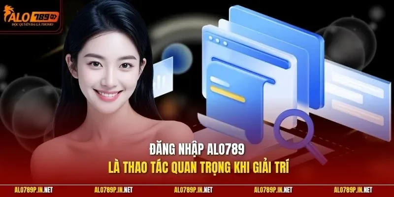Đăng nhập ALO789 là thao tác quan trọng khi giải trí