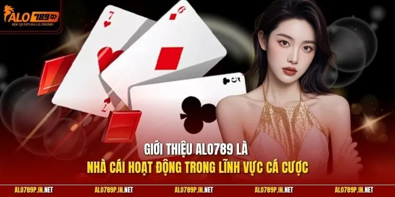 Giới thiệu ALO789 là nhà cái hoạt động trong lĩnh vực cá cược