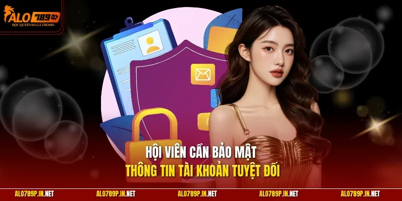 Hội viên cần bảo mật thông tin tài khoản tuyệt đối
