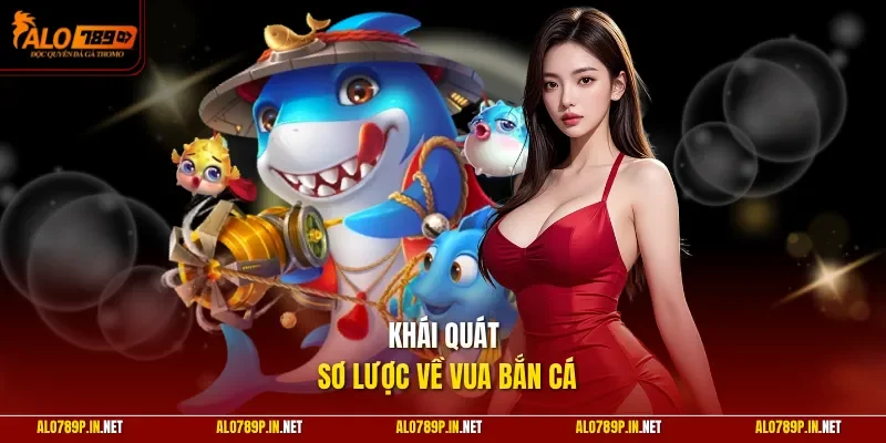 Khái quát sơ lược về vua bắn cá 