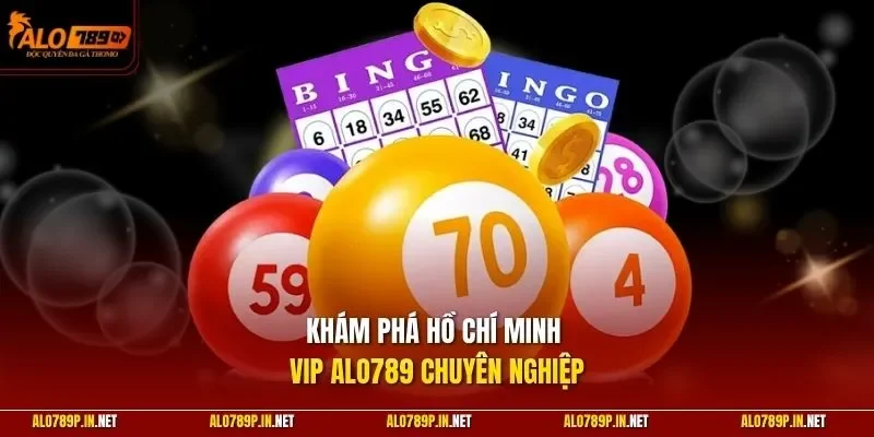 Khám phá Hồ Chí Minh Vip ALO789 chuyên nghiệp