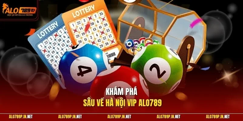 Khám phá sâu về Hà Nội Vip ALO789