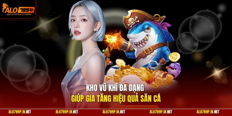 Kho vũ khí đa dạng giúp gia tăng hiệu quả săn cá 