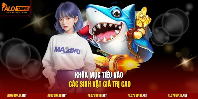 Khóa mục tiêu vào các sinh vật giá trị cao