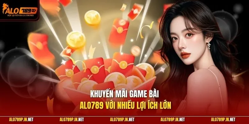 Khuyến mãi game bài ALO789 với nhiều lợi ích lớn