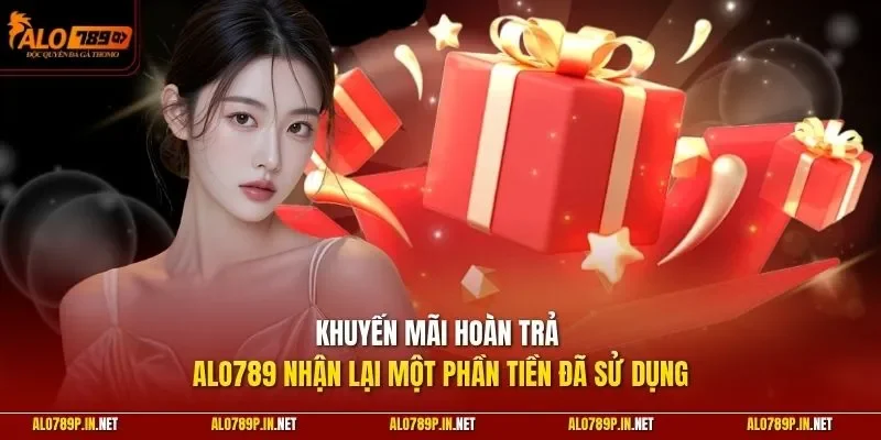 Khuyến mãi hoàn trả ALO789 nhận lại một phần tiền đã sử dụng