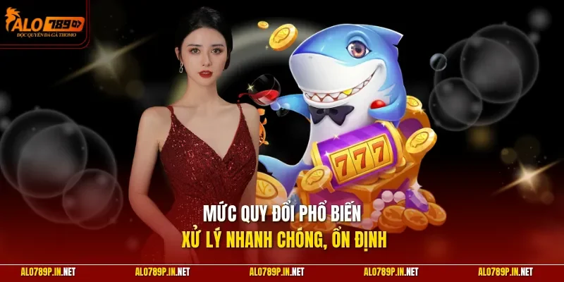 Mức quy đổi phổ biến xử lý nhanh chóng, ổn định