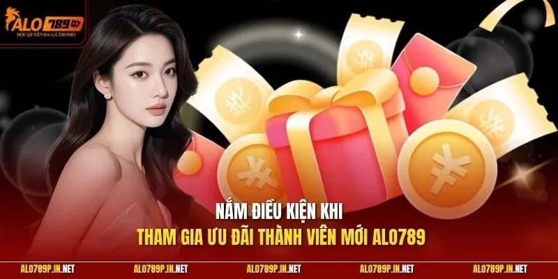 Nắm điều kiện khi tham gia ưu đãi thành viên mới ALO789