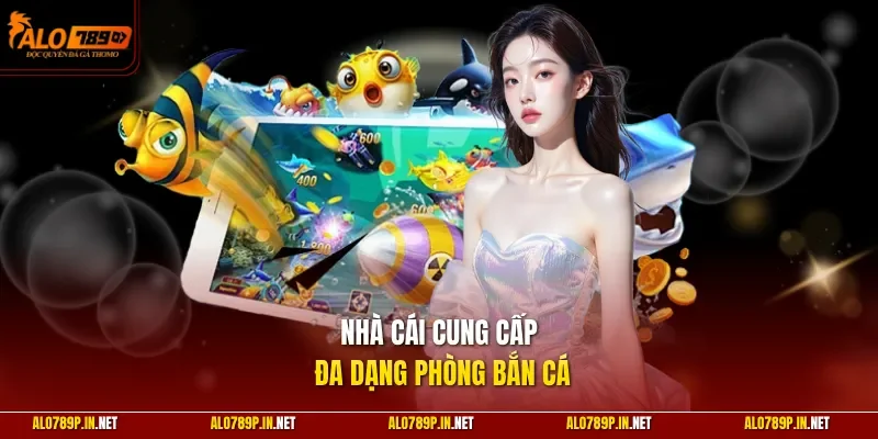 Nhà cái cung cấp đa dạng phòng bắn cá