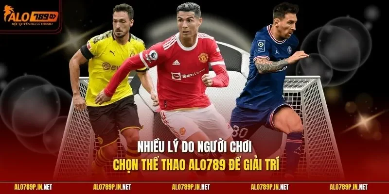 Nhiều lý do người chơi chọn thể thao ALO789 để giải trí