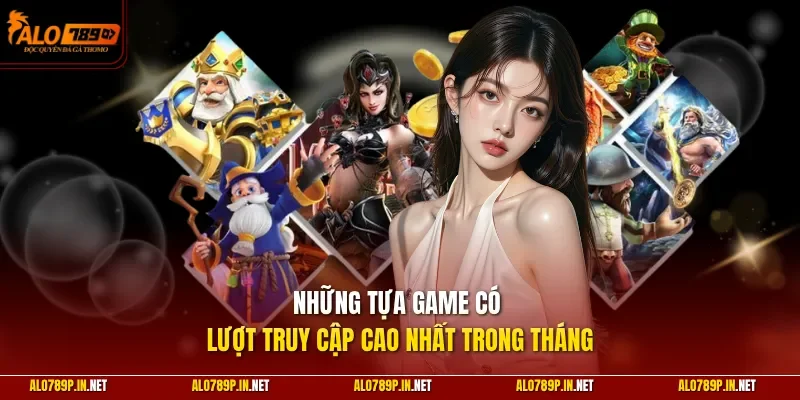 Những tựa game có lượt truy cập cao nhất trong tháng