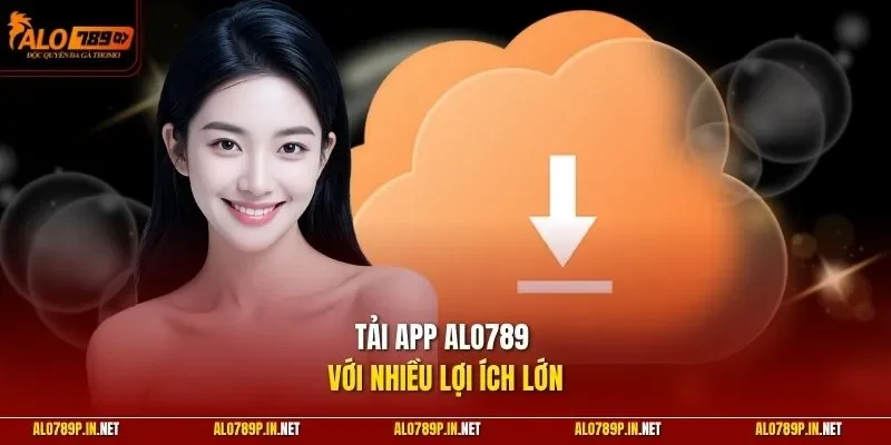 Tải app ALO789 với nhiều lợi ích lớn