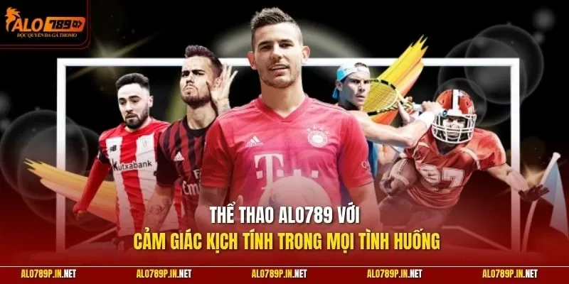 Thể thao ALO789 với cảm giác kịch tính trong mọi tình huống