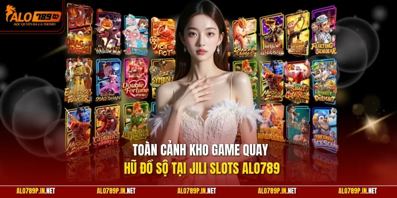 Toàn cảnh kho game quay hũ đồ sộ tại JILI Slots ALO789