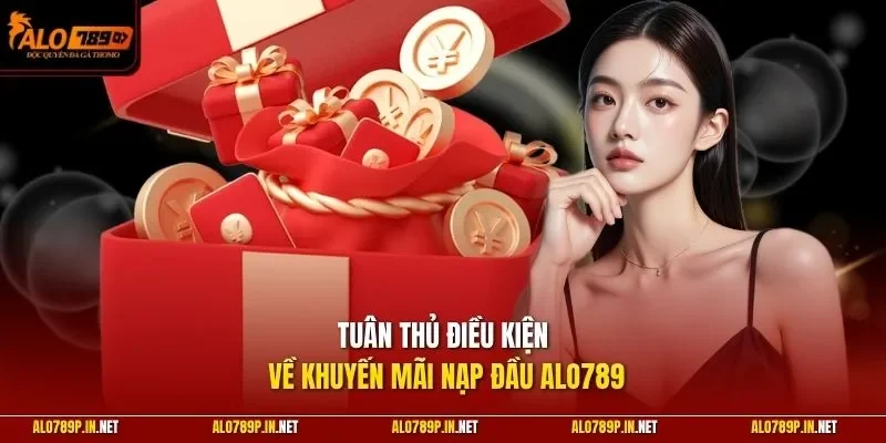 Tuân thủ điều kiện về khuyến mãi nạp đầu ALO789