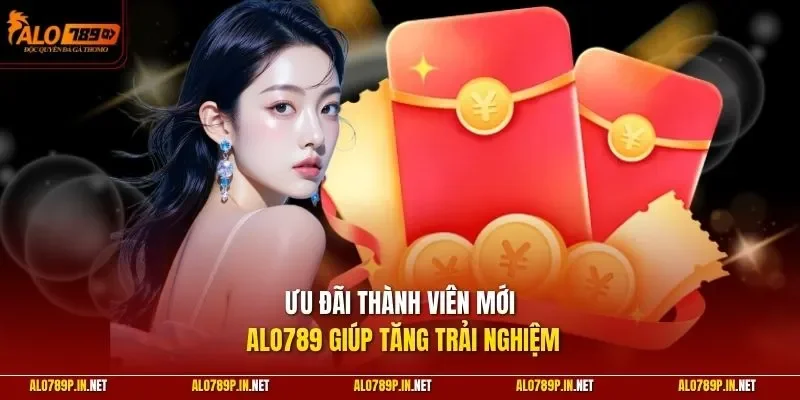 Ưu đãi thành viên mới ALO789 giúp tăng trải nghiệm